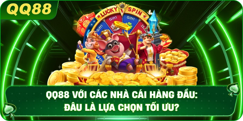 QQ88 với các nhà cái hàng đầu: Đâu là lựa chọn tối ưu?
